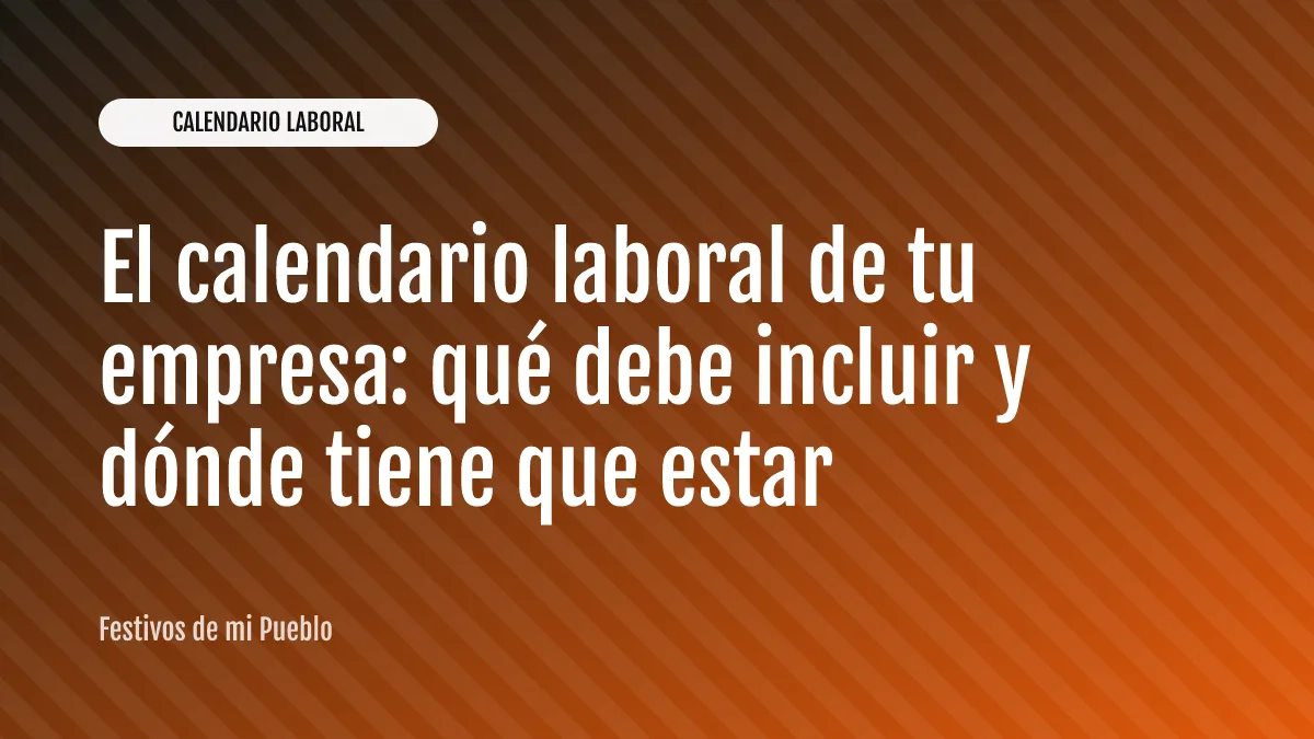 El calendario laboral de tu empresa: qué debe incluir y dónde tiene que estar