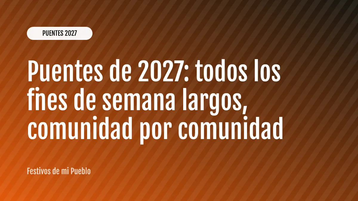 Puentes de 2027: todos los fines de semana largos, comunidad por comunidad